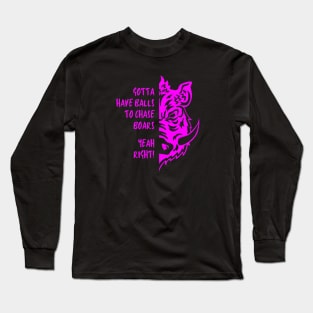 Gotta have balls to chase Boars, Yeah right Women hunters Long Sleeve T-Shirt